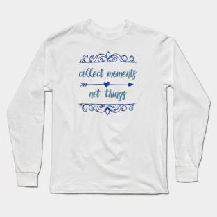 Collect moments, not things Long Sleeve T-Shirt